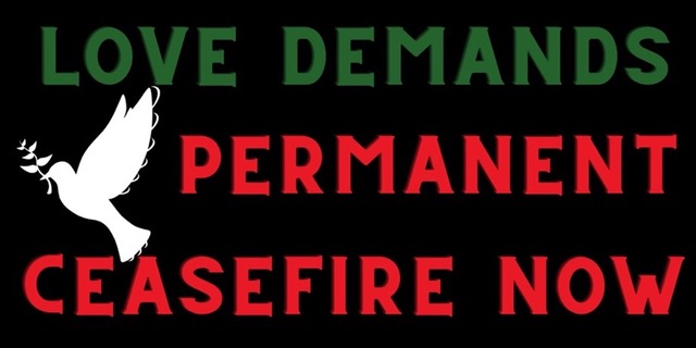 a graphic with black background, white dove, "Love Demands Permanent Ceasefire Now" in green then red text